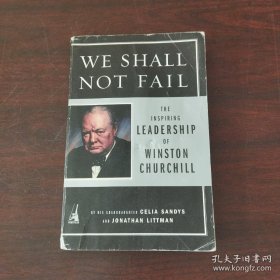 We Shall Not Fail: The Inspiring Leadership of Winston Churchill（英文原版）