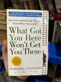 What Got You Here Won't Get You There: How Successful People Become Even More Successful