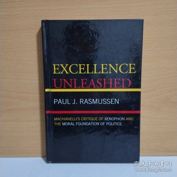 Excellence Unleashed: Machiavelli's Critique of Xenophon and the Moral Foundation of Politics【英文原版】