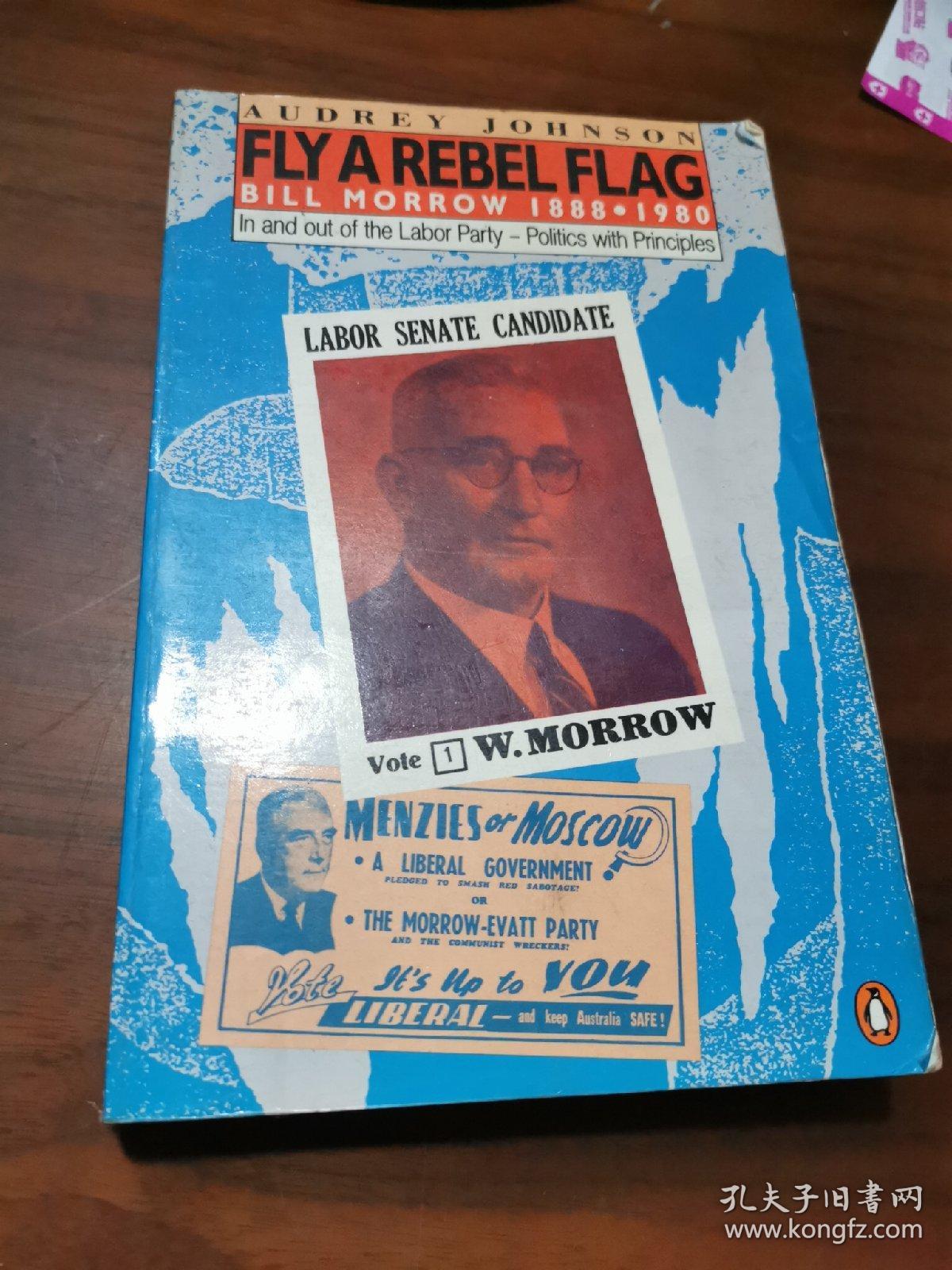 AUDREY JOHNSON  FLY A REBEL FLAG BILL MORROW 1888.1980 In and out of the Labor Party-Politics with Principles  LABOR SENATE CANDIDATE