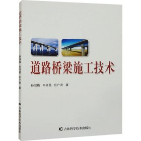 道路桥梁施工技术 9787574401709 孙淑梅,宋书昌,任广育 吉林科学技术出版社