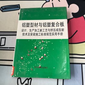 铝塑型材与铝塑复合板：设计、生产加工新工艺与挤压成型新技术及安装施工标准规范实用手册 第1卷