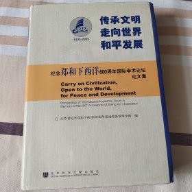 传承文明走向世界和平发展：纪念郑和下西洋600周年国际学术论坛论文集（1405-2005）