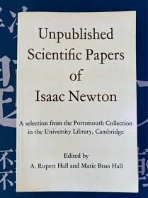 Unpublished Scientific Papers of Isaac Newton A selection from the Portsmouth Collection in the University Library, Cambridge 《艾萨克·牛顿未发表的科学论文》选自剑桥大学图书馆朴茨茅斯藏书