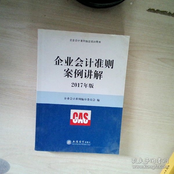 企业会计准则案例讲解（2017年版）/企业会计准则指定培训用书