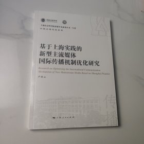 基于上海实践的新型主流媒体国际传播机制优化研究(上海社会科学院重要学术成果丛书·专著)