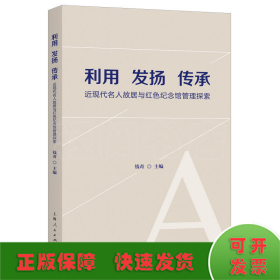 利用 发扬 传承--近现代名人故居与红色纪念馆管理探索