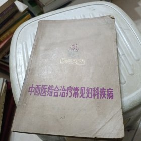 中西医结合治疗常见妇科疾病【妇科的生理特点，妇科疾病的诊断，妇科疾病的辩证要点与治疗原则，针灸疗法与针刺麻醉，月经失调，闭经，痛经，更年期综合症，不孕症，子宫肌瘤，妇科常见中药，妇科常用验方，书籍有中医验方。】