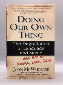 Doing Our Own Thing : The Degradation of Language and Music and Why We Should, Like, Care by John McWhorter（语言学）英文原版书