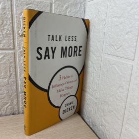 Talk Less Say More: Three Habits to Influence Others and Make Things Happen