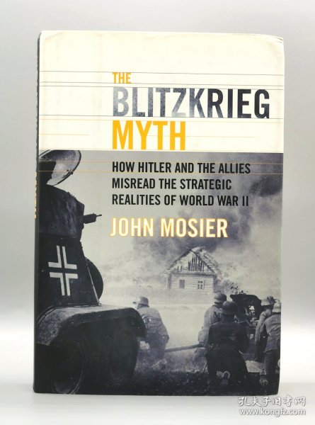 《闪电战神话：希特勒与盟国是怎样误读二战战略现实的》 The Blitzkrieg Myth: How Hitler and the Allies Misread the Strategic Realities of World War II by John Mosier （二战史）英文原版书