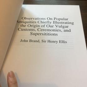 Observations on popular antiquitypies :chiefly illustrating the origin of our vulgar customs, ceremonies and superstitions 大众古物观察——主要描述我们粗陋习俗、仪式和迷信的起源