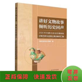 讲好文物故事 倾听历史回声 2020年内蒙古自治区博物馆讲解员职业技能比赛讲解词汇编