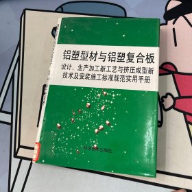 铝塑型材与铝塑复合板：设计、生产加工新工艺与挤压成型新技术及安装施工标准规范实用手册 三卷