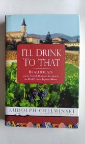 I'll Drink to That: Beaujolais and the French Peasant Who Made It the World's Most Popular Wine（博若莱和使其成为世界上最受欢迎葡萄酒的法国农民）英文精装