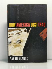 《美国是怎样失去伊拉克的》  How America Lost Iraq by Aaron Glantz （中东研究）英文原版书