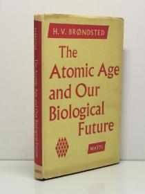 1957年1版1印 绝版《原子时代与我们的生物学未来》   The Atomic Age and Our Biological Future by H. V. Brondsted  英文原版书