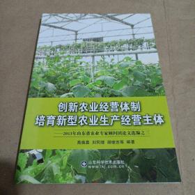創(chuàng)新農(nóng)業(yè)經(jīng)營(yíng)體制 培育新型農(nóng)業(yè)生產(chǎn)經(jīng)營(yíng)主體 : 2013年山東省農(nóng)業(yè)專家顧問團(tuán)論文選編之三/臥20-10-6
