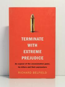 《暗杀游戏：杀手与雇主的真实故事》 Terminate With Extreme Prejudice : Inside the Assassination Game - First-Hand Stories from Hired Killers and Their Paymasters by Richard Belfield （犯罪）英文原版书