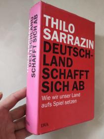 DEUTSCHLAND SCHAFFT SICH AB:Wie wir unser land aufs Spiel setzen 德文原版 [洛·萨拉青（ThiloSarrazin）所作的《德国正在自取灭亡》（Deutschland schafft sichab）。该书主要谈论了目前德国社会的教育、生育率低、穆斯林移民等问题。]精装20开+书衣