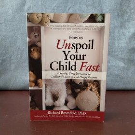 How to Unspoil Your Child Fast: A Speedy, Complete Guide to Contented Children and Happy Parents【英文原版，包邮】