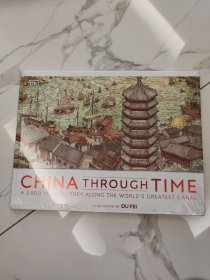 CHINA THROUGH TIME A 2500 YEAR JOURNEY ALONG THE WORLD'S GREATEST CANAL