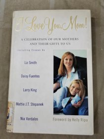 I Love You ,Mom !：A Celebration of Our Mothers and Their Gifts to Us