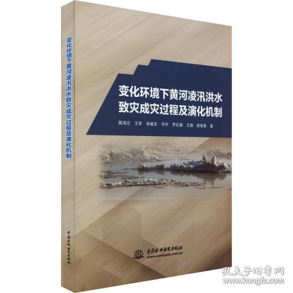 【正版新书】 变化环境下黄河凌汛洪水致灾成灾过程及演化机制 冀鸿兰 等 中国水利水电出版社