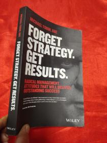 Forget Strategy. Get Results.: Radical Management Attitudes That Will Deliver Outstanding Succes     （小16开） 【详见图】