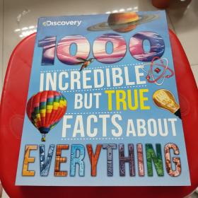 1000 INCREDIBLE BUT TRUE FACTSABOUT EVERYTHING