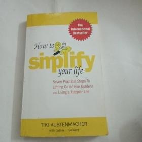 How to Simplify Your Life：Seven Practical Steps to Letting Go of Your Burdens and Living a Happier Life