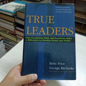 True Leaders: How Exceptional CEOs and Presidents Make a Difference by Building People and Profits——@