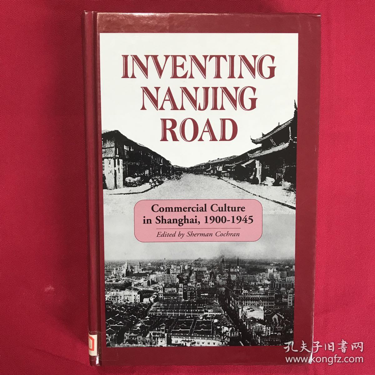 Inventing Nanjing Road：Commercial Culture in Shanghai, 1900-1945