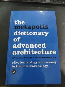 Metapolis Dictionary of Advanced Architecture：City, Technology and Society in the Information Age METAPOLIS先进建筑辞典：信息时代的城市、技术与社会