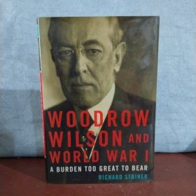 Woodrow Wilson and World War I: A Burden Too Great to Bear【英文原版】