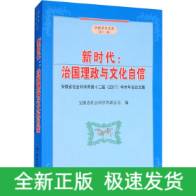 新时代:治国理政与文化自信 安徽省社会科学界第十二届(2017)学术年会论文集