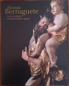 Alonso Berruguete: First Sculptor of Renaissance Spain 阿隆索·贝鲁盖特：西班牙文艺复兴时期的第一位雕塑家