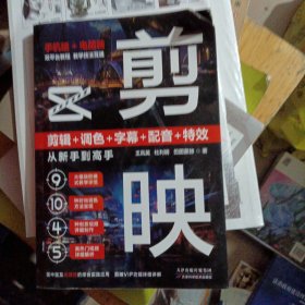 剪映 剪辑+调色+字幕+配音+特效从新手到高手（手机版+电脑版）