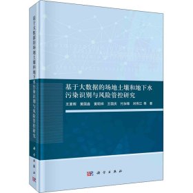 基于大数据的场地土壤和地下水污染识别与风险管控研究 9787030729309