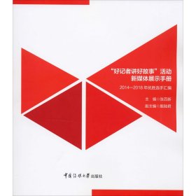 "好记者讲好故事"活动新媒体展示手册 2014-2018年优胜选手汇编 9787565724176