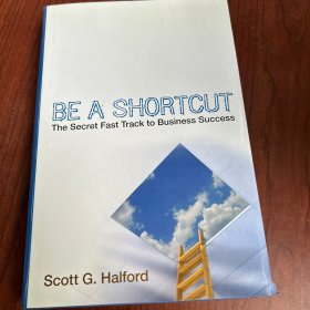 Be A Shortcut: The Secret Fast Track to Business Success