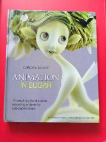 Animation in Sugar:14 Beautifully Hand-Crafted Modelling Projects for Celebration Cakes 《糖艺动漫》——Carlos Lischetti 国际公认的最杰出最具有影响力的糖塑专家【英文原版 精装】