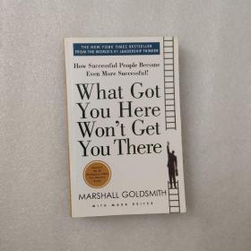 What Got You Here Won't Get You There: How Successful People Become Even More Successful