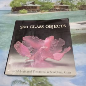 500 Glass Objects: A Celebration of Functional & Sculptural Glass