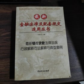 最新金融法律及配套规定适用丛书： 最新银行贷款法律法规行政解释司法解释与典型案例 :