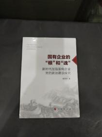 国有企业的“根”和“魂”——新时代加强国有企业党的政治建设探究