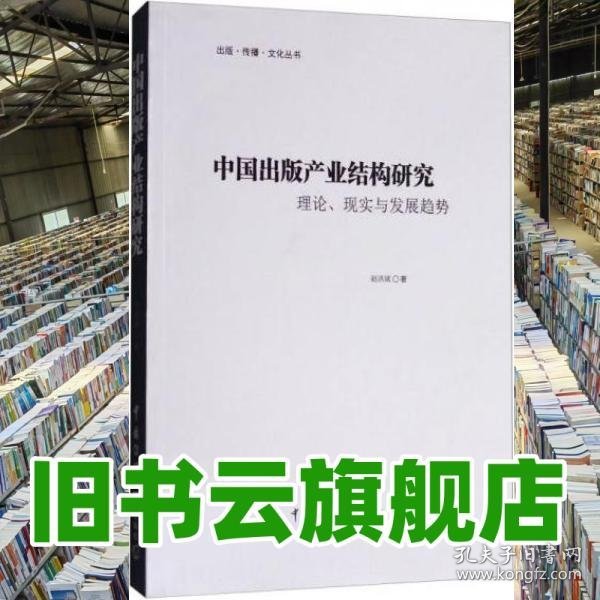 中国出版产业结构研究 理论、现实与发展趋势 赵洪斌 中国传媒大学出版社 9787565720819