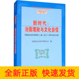 新时代:治国理政与文化自信 安徽省社会科学界第十二届(2017)学术年会论文集