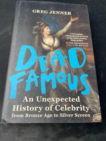 Dead Famous : An Unexpected History Of Celebrity From Bronze Age To Silver Screen