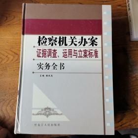 检察机关办案证据调查、运用与立案标准实务全书